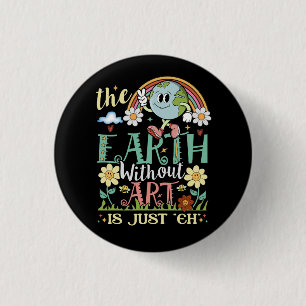 Earth Without Art Is Just Eh Artist Artists Job Ar 1 Inch Round Button