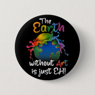Earth Without Art Is Just Eh - Earth Day - Planet 2 Inch Round Button