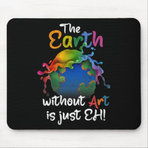 Earth Without Art Is Just Eh Earth Day Planet Art Mouse Pad