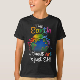 Earth Without Art Is Just Eh Earth Day Planet Art T-Shirt