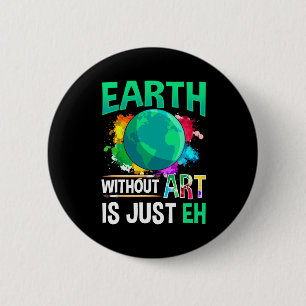 Earth Without Art Is Just Eh Funny Artist Painter 2 Inch Round Button