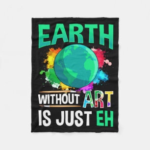 Earth Without Art Is Just Eh Funny Artist Painter  Fleece Blanket
