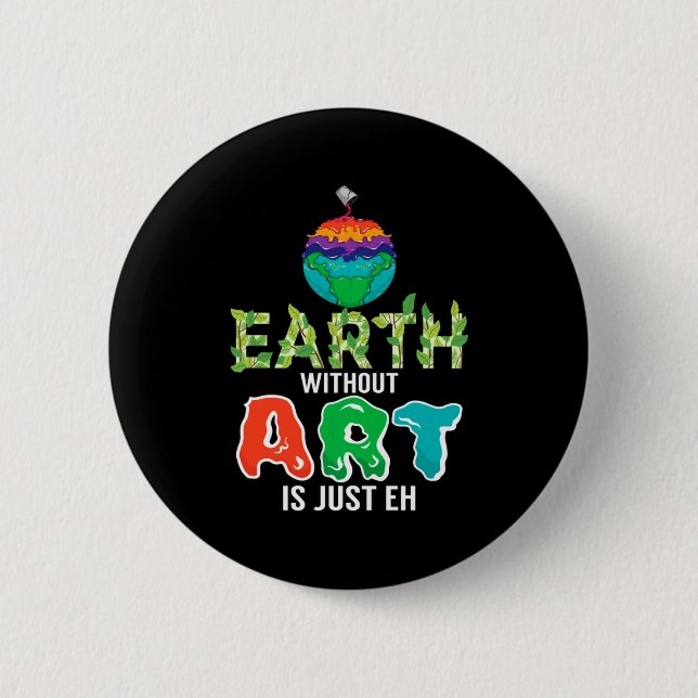 Earth Without Art Is Just Eh Funny Science Earth D 2 Inch Round Button (Front)