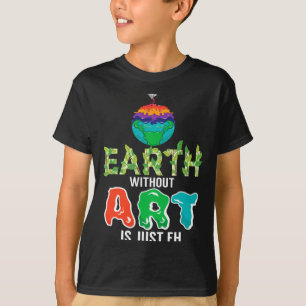 Earth Without Art Is Just Eh Funny Science Earth D T-Shirt
