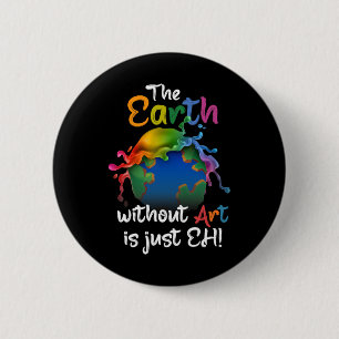 Earth Without Art Is Just Eh - Planet Art - Earth  2 Inch Round Button