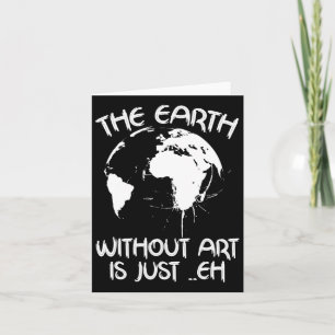 Earth Without Art Is Just Eh - Planet Art - Earth Card