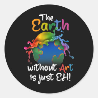 Earth Without Art Is Just Eh - Planet Art - Earth  Classic Round Sticker