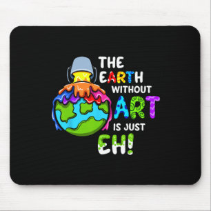 Earth Without Art Is Just Eh Planet Art Earth Day Mouse Pad