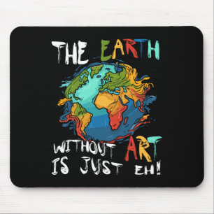 Earth Without Art Is Just Eh Planet Art Earth Day Mouse Pad