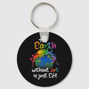 Earth Without Art Is Just Eh - Planet Art - Earth Keychain
