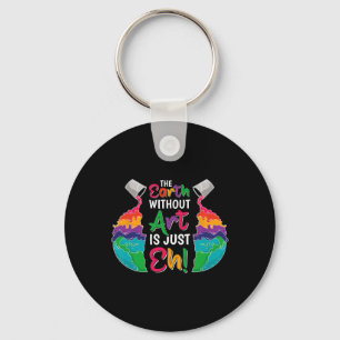 Earth Without Art Is Just Eh - Planet Art - Earth Keychain