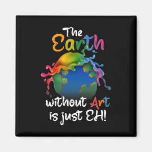Earth Without Art Is Just Eh - Planet Art - Earth Magnet