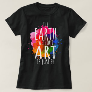 Earth Without Art Just Eh Painting Artist Teacher T-Shirt
