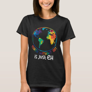 Earth Without Artist  Painter Quote T-Shirt