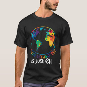Earth Without Artist  Painter Quote T-Shirt
