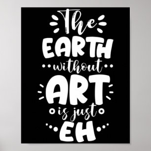 Earth Without Is Just Eh Funny Teacher Artist T Sh Poster