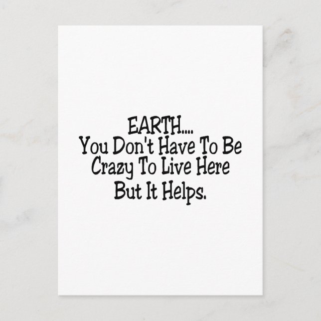 Earth You Dont Have To Be Crazy To Live Here Postcard (Front)