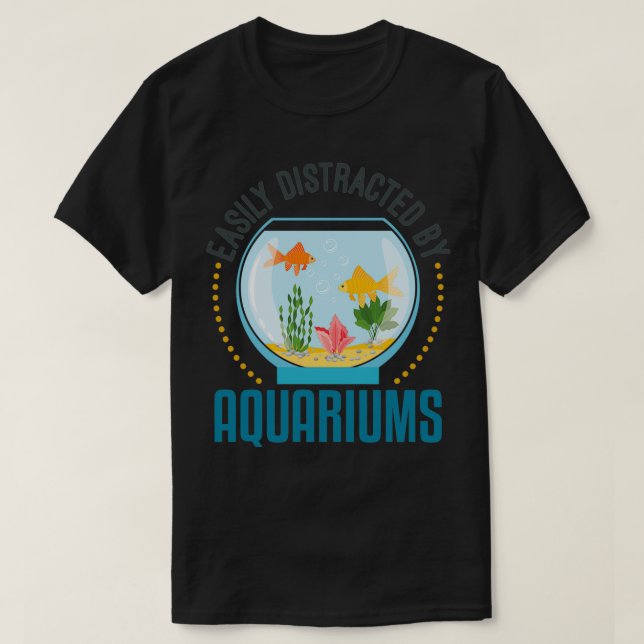 Easily Distracted by Aquariums Aquarium Lover T-Shirt (Design Front)