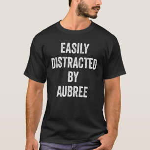 Easily Distracted By Aubree  Aubree T-Shirt