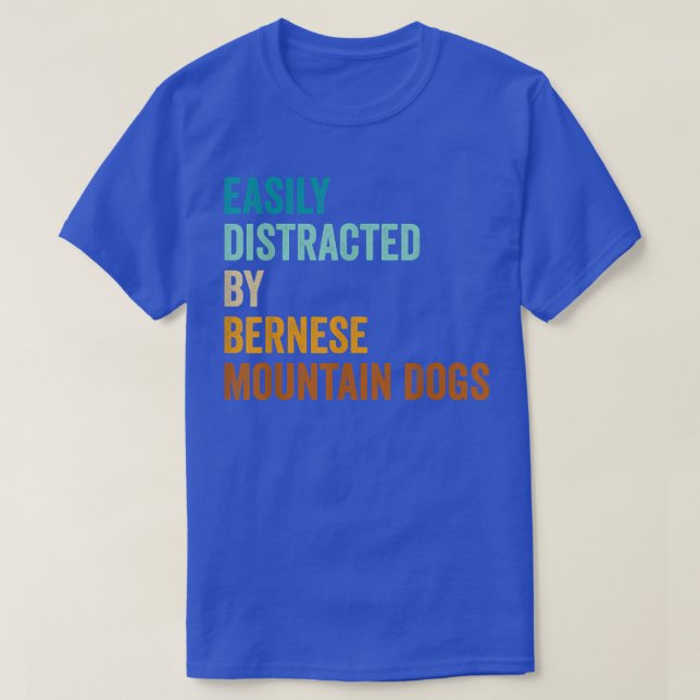 Easily Distracted By Bernese Mountain Dogs  T-Shirt (Design Front)