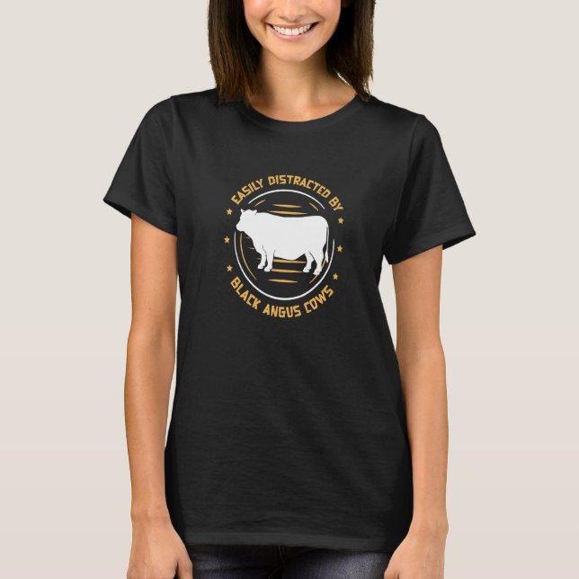 Easily Distracted By  Black Angus Cows A Cattle Fa T-Shirt (Front)