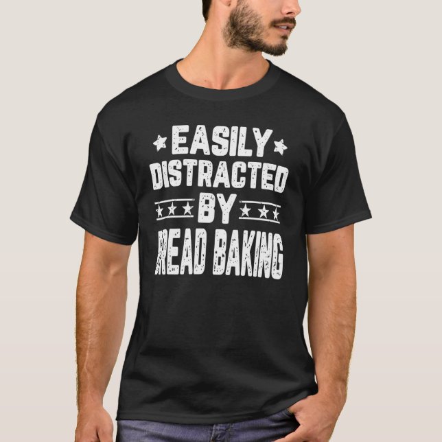 Easily Distracted By Bread Baking Bread Baker Bake T-Shirt (Front)