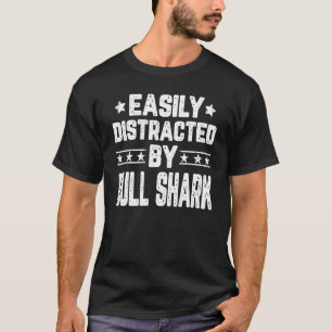 Easily Distracted By Bull Shark  Bull Shark T-Shirt