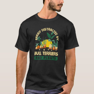Easily Distracted By Bull Terriers And Plants Bull T-Shirt