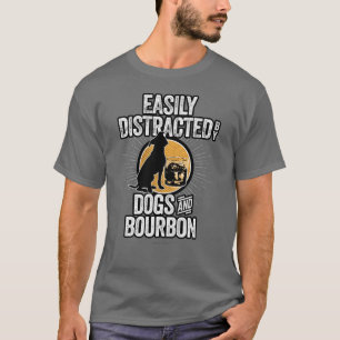 Easily Distracted by Dogs and Bourbon T-Shirt