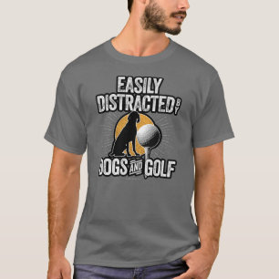 Easily Distracted by Dogs and Golf T-Shirt