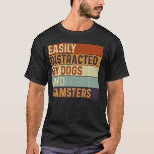 Easily distracted by Dogs and Hamsters, Dogs Lover T-Shirt