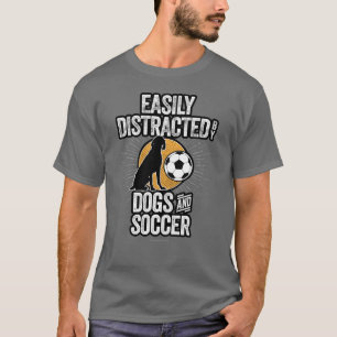 Easily Distracted by Dogs and Soccer T-Shirt
