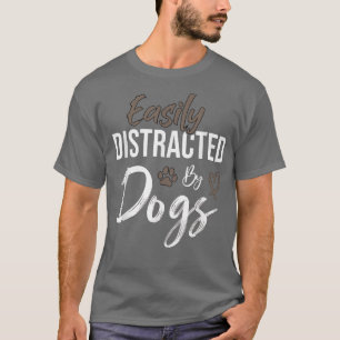 Easily Distracted By Dogs Funny Quote Pet Lover D T-Shirt