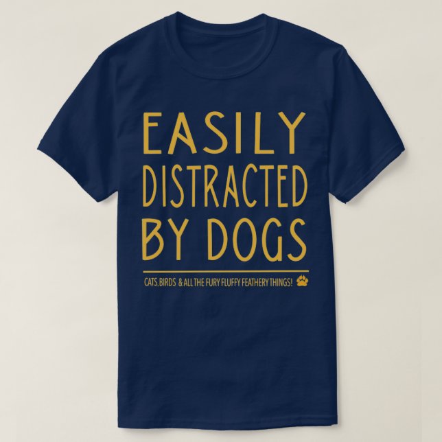 Easily distracted by dogs  T-Shirt (Design Front)