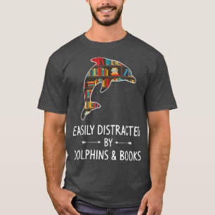 Easily Distracted By Dolphins & Books Lover Gift B T-Shirt