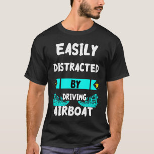 Easily Distracted By Driving Airboat Swamp Hydropl T-Shirt