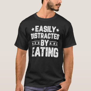 Easily Distracted By Eating Eat Foodie Food T-Shirt