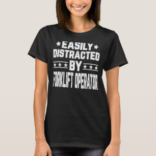 Easily Distracted By Forklift Operator Forklift Dr T-Shirt