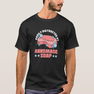 Easily distracted by handmade soap Quote for a Soa T-Shirt