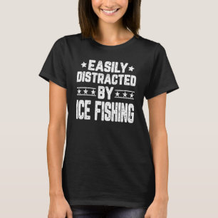 Easily Distracted By Ice Fishing Ice Fishkeeper F T-Shirt