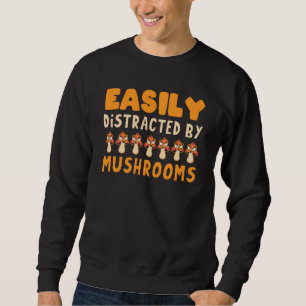 Easily Distracted By Mushrooms Fungi Wood Soup Mus Sweatshirt