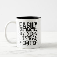 Easily Distracted By Neon Tetras And Coffee