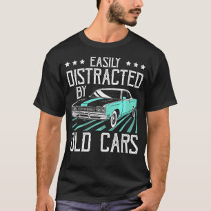 Easily Distracted By Old Cars Funny Car Guy        T-Shirt