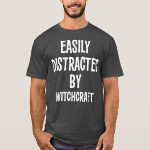 Easily Distracted By Witchcraft Funny Gift 717 T-Shirt