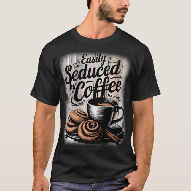 Easily seduced by coffee Funny Coffee T-Shirt (Front)