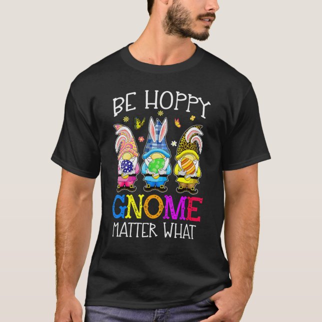 Easter Be Happy Gnome Matter What Spring Easter Bu T-Shirt (Front)