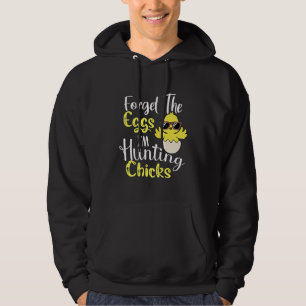 Easter Day Forget The Eggs I'm Hunting Chicks Hoodie