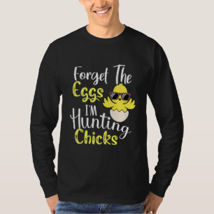 Easter Day Forget The Eggs I'm Hunting Chicks T-Shirt