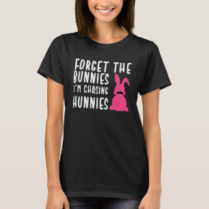 Easter Forget The Bunnies I m Chasing Hunnies T-Shirt