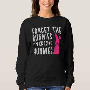 Easter Forget The Bunnies I'm Chasing Hunnies 9 Sweatshirt